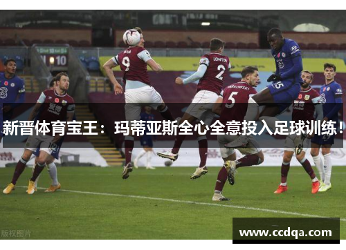 新晋体育宝王：玛蒂亚斯全心全意投入足球训练！